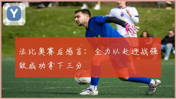 法比奥赛后感言：全力以赴迎战强敌成功拿下三分